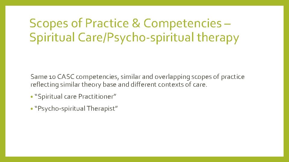 Scopes of Practice & Competencies – Spiritual Care/Psycho-spiritual therapy Same 10 CASC competencies, similar