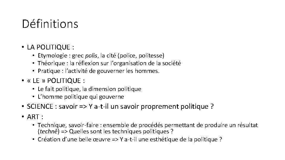 Définitions • LA POLITIQUE : • Etymologie : grec polis, la cité (police, politesse)