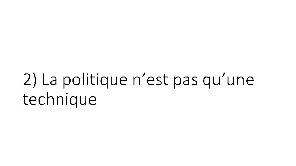 2) La politique n’est pas qu’une technique 