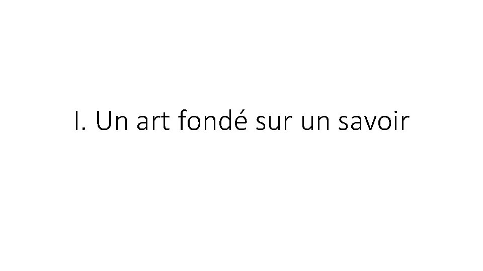 I. Un art fondé sur un savoir 