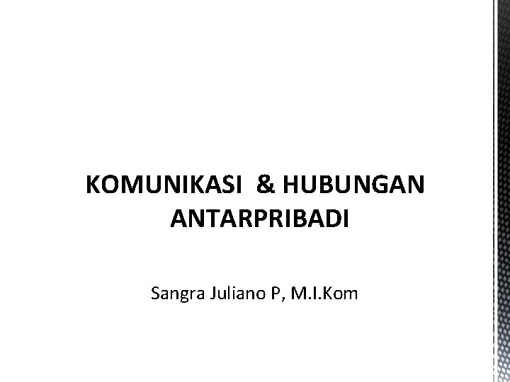 KOMUNIKASI & HUBUNGAN ANTARPRIBADI Sangra Juliano P, M. I. Kom 