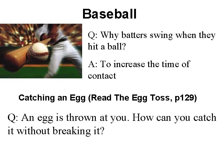 Baseball Q: Why batters swing when they hit a ball? A: To increase the