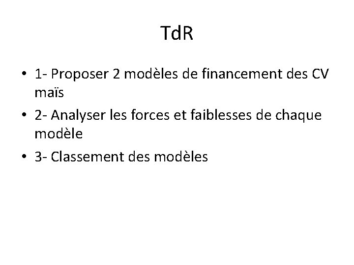 Td. R • 1 - Proposer 2 modèles de financement des CV maïs •