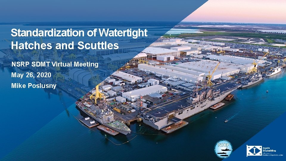 Standardization of Watertight Hatches and Scuttles NSRP SDMT Virtual Meeting May 26, 2020 Mike