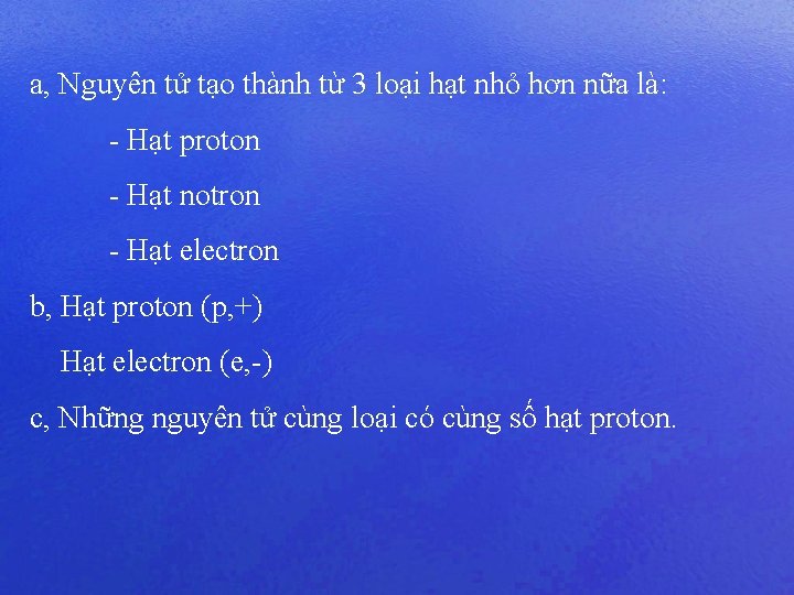 a, Nguyên tử tạo thành từ 3 loại hạt nhỏ hơn nữa là: -