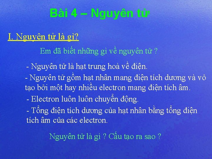 Bài 4 – Nguyên tử I. Nguyên tử là gì? Em đã biết những