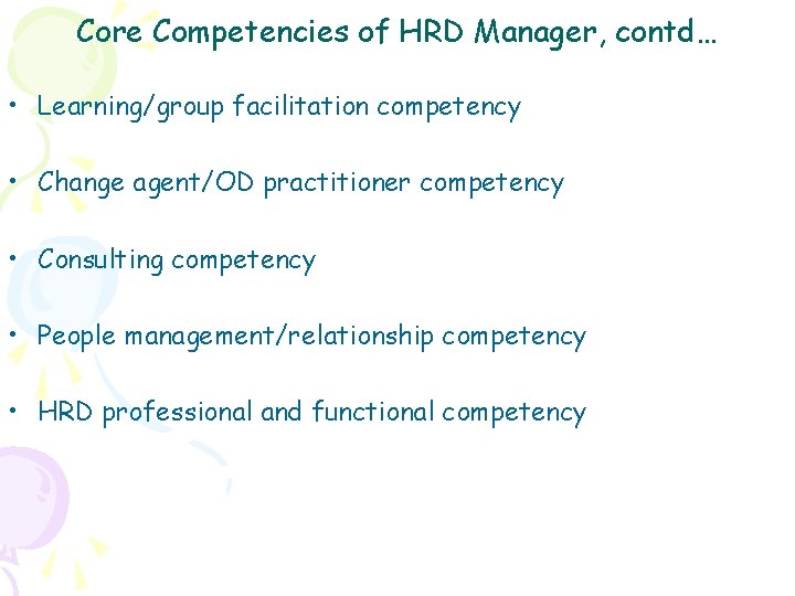Core Competencies of HRD Manager, contd… • Learning/group facilitation competency • Change agent/OD practitioner