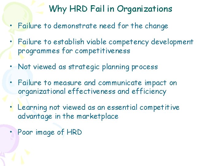 Why HRD Fail in Organizations • Failure to demonstrate need for the change •