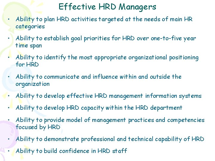 Effective HRD Managers • Ability to plan HRD activities targeted at the needs of