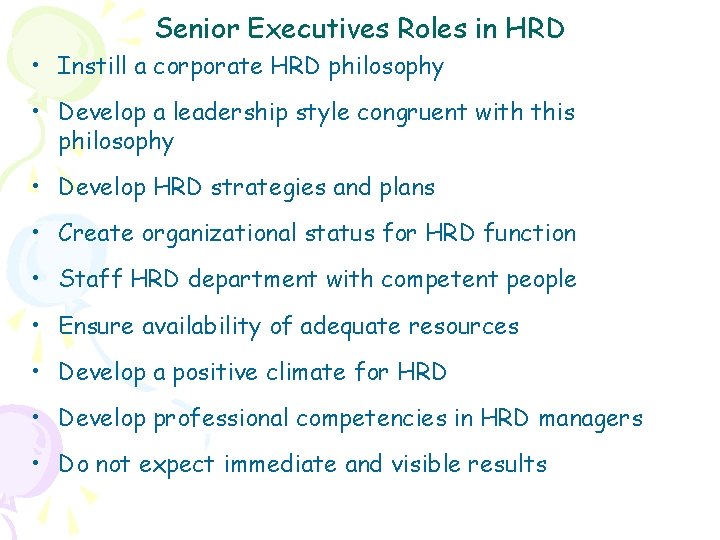 Senior Executives Roles in HRD • Instill a corporate HRD philosophy • Develop a