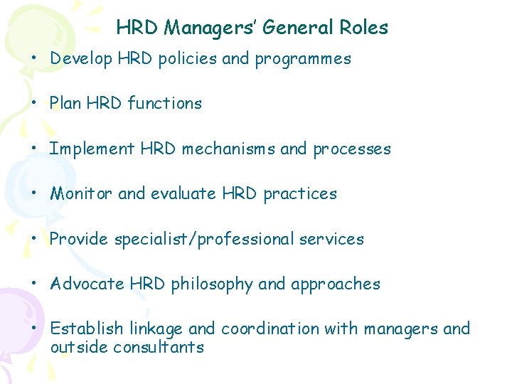 HRD Managers’ General Roles • Develop HRD policies and programmes • Plan HRD functions