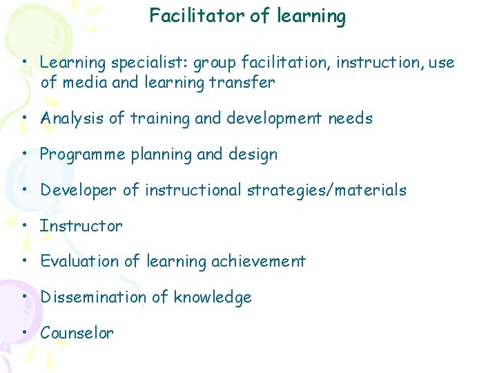 Facilitator of learning • Learning specialist: group facilitation, instruction, use of media and learning
