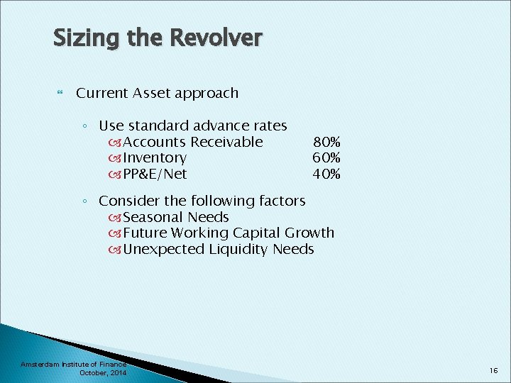 Sizing the Revolver Current Asset approach ◦ Use standard advance rates Accounts Receivable Inventory