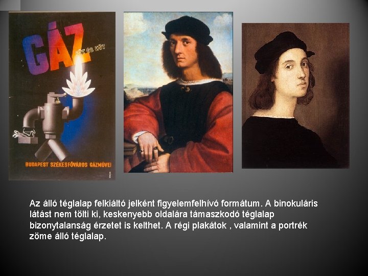 Az álló téglalap felkiáltó jelként figyelemfelhívó formátum. A binokuláris látást nem tölti ki, keskenyebb