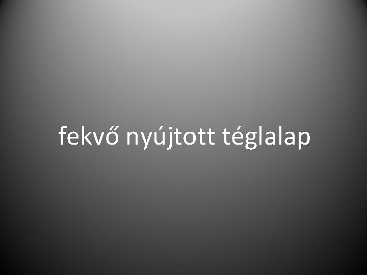fekvő nyújtott téglalap 