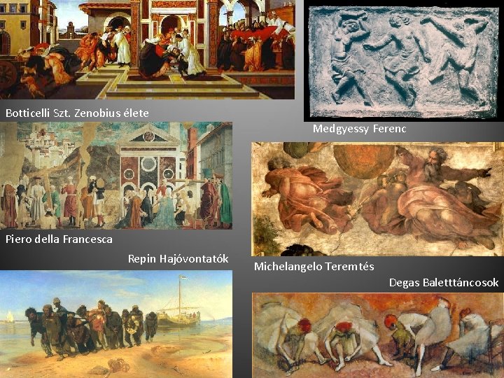 Botticelli Szt. Zenobius élete Medgyessy Ferenc Piero della Francesca Repin Hajóvontatók Michelangelo Teremtés Degas