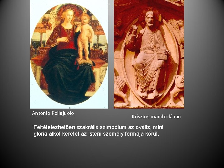 Antonio Pollajuolo Krisztus mandorlában Feltételezhetően szakrális szimbólum az ovális, mint glória alkot keretet az