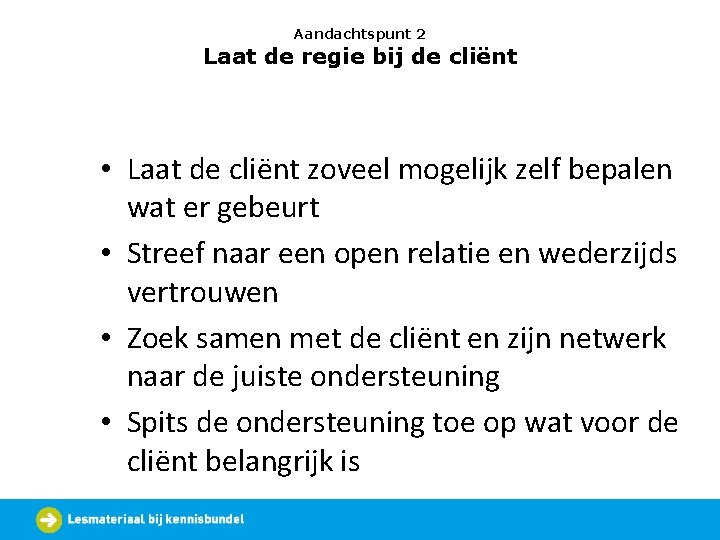 Aandachtspunt 2 Laat de regie bij de cliënt • Laat de cliënt zoveel mogelijk