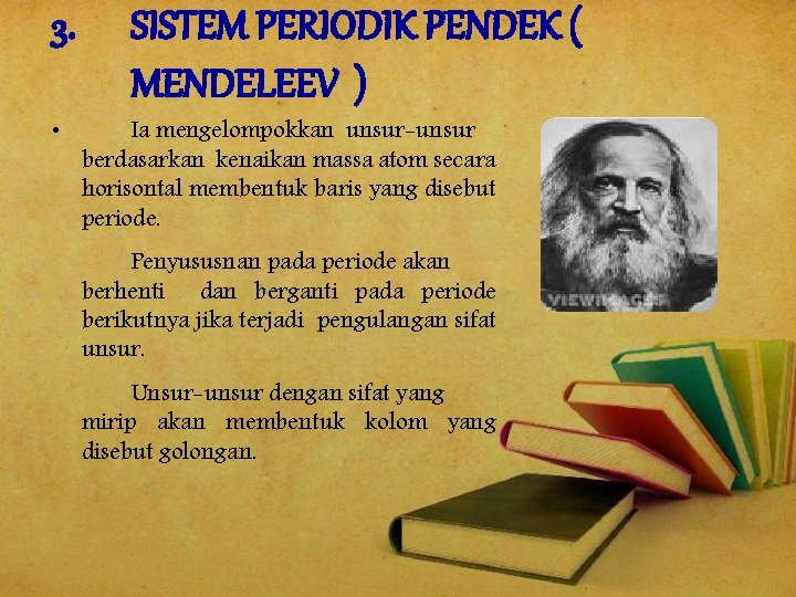 3. • SISTEM PERIODIK PENDEK ( MENDELEEV ) Ia mengelompokkan unsur-unsur berdasarkan kenaikan massa