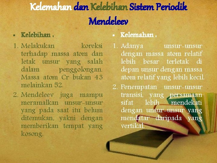 Kelemahan dan Kelebihan Sistem Periodik Mendeleev • Kelebihan : 1. Melakukan koreksi terhadap massa