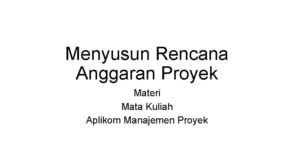 Menyusun Rencana Anggaran Proyek Materi Mata Kuliah Aplikom Manajemen Proyek 