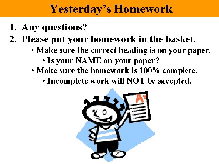 Yesterday’s Homework 1. Any questions? 2. Please put your homework in the basket. •