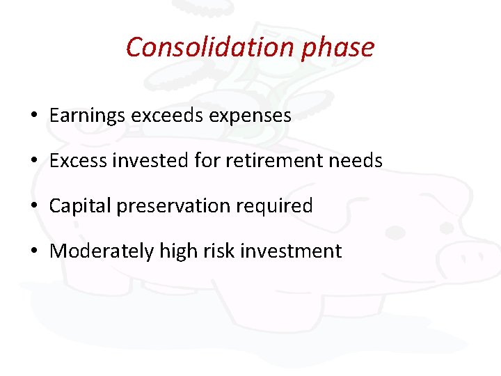 Consolidation phase • Earnings exceeds expenses • Excess invested for retirement needs • Capital