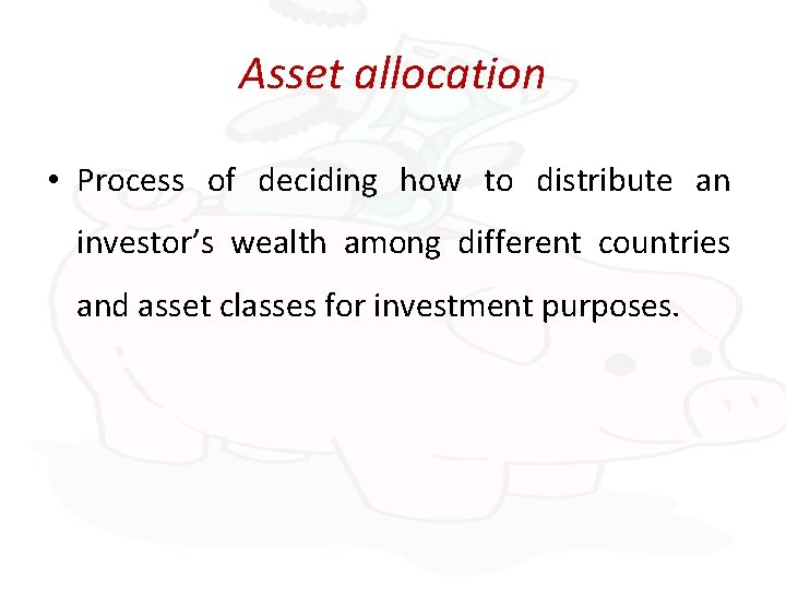 Asset allocation • Process of deciding how to distribute an investor’s wealth among different