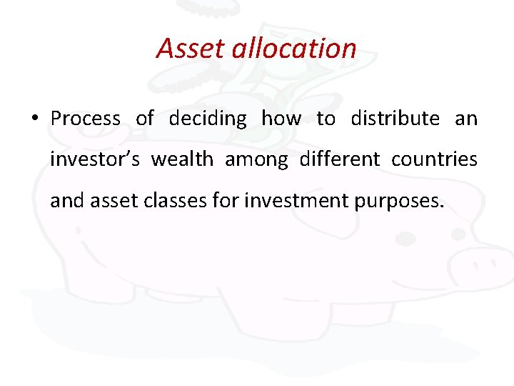 Asset allocation • Process of deciding how to distribute an investor’s wealth among different