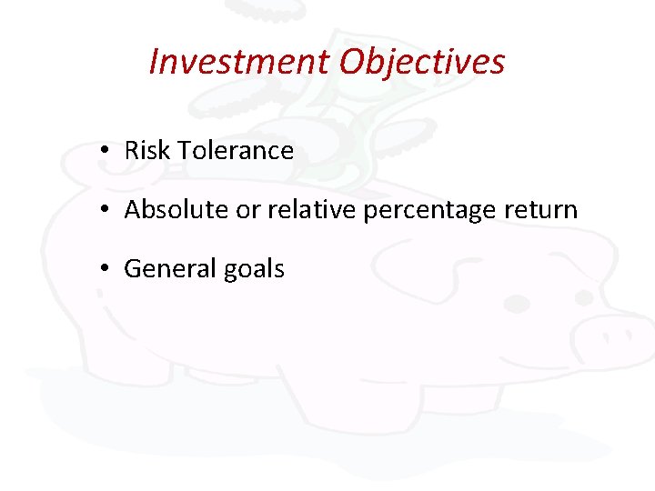 Investment Objectives • Risk Tolerance • Absolute or relative percentage return • General goals