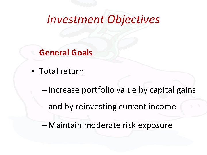Investment Objectives General Goals • Total return – Increase portfolio value by capital gains