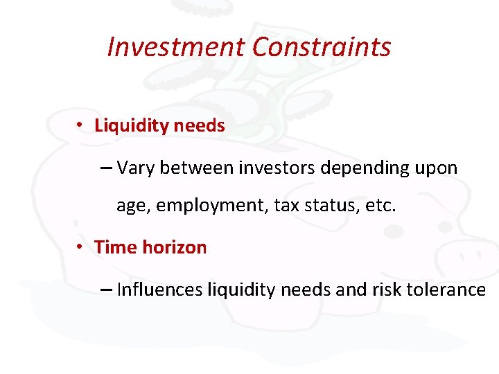 Investment Constraints • Liquidity needs – Vary between investors depending upon age, employment, tax