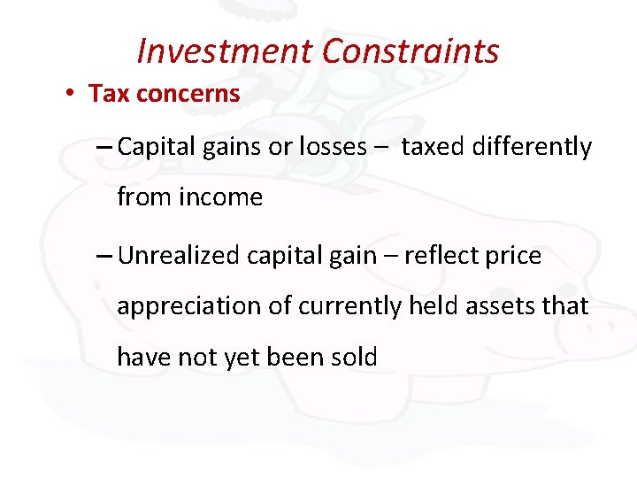 Investment Constraints • Tax concerns – Capital gains or losses – taxed differently from