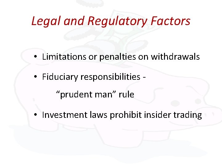 Legal and Regulatory Factors • Limitations or penalties on withdrawals • Fiduciary responsibilities “prudent