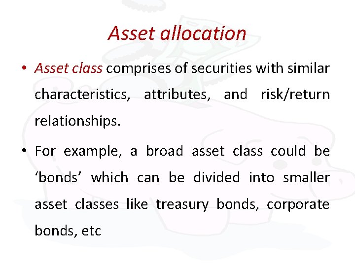 Asset allocation • Asset class comprises of securities with similar characteristics, attributes, and risk/return