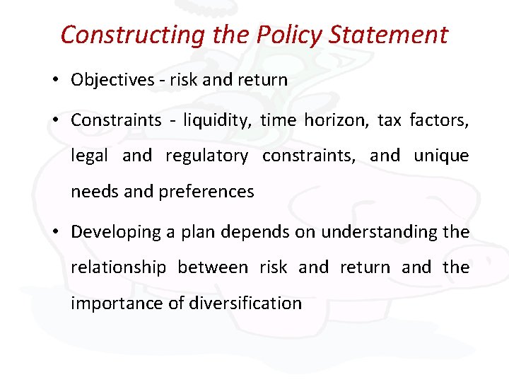 Constructing the Policy Statement • Objectives - risk and return • Constraints - liquidity,