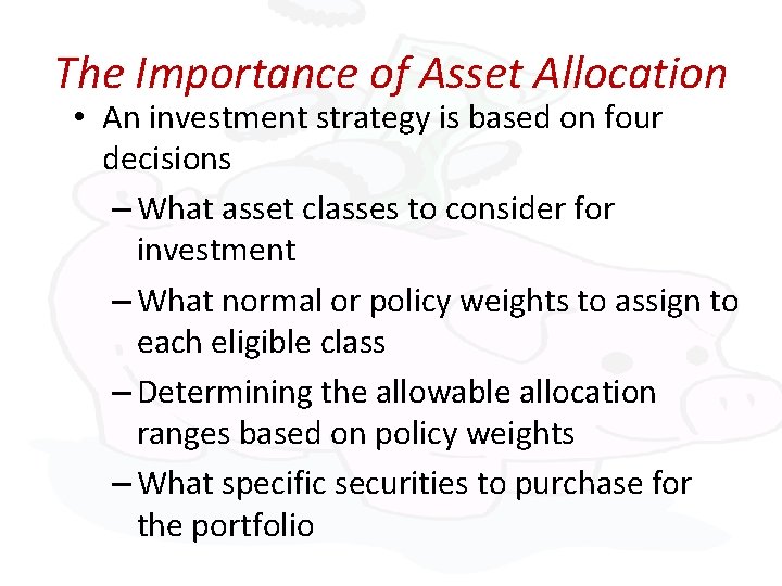 The Importance of Asset Allocation • An investment strategy is based on four decisions