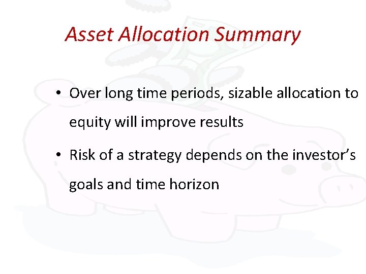 Asset Allocation Summary • Over long time periods, sizable allocation to equity will improve