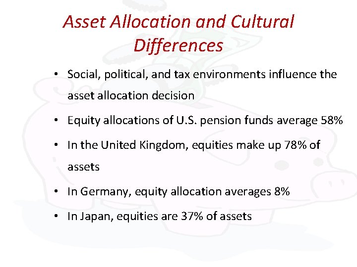 Asset Allocation and Cultural Differences • Social, political, and tax environments influence the asset