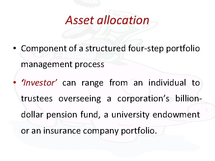 Asset allocation • Component of a structured four-step portfolio management process • ‘Investor’ can