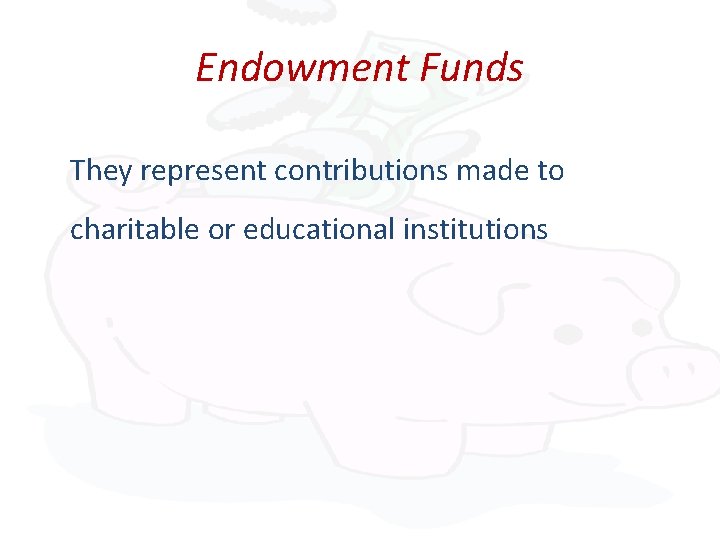 Endowment Funds They represent contributions made to charitable or educational institutions 