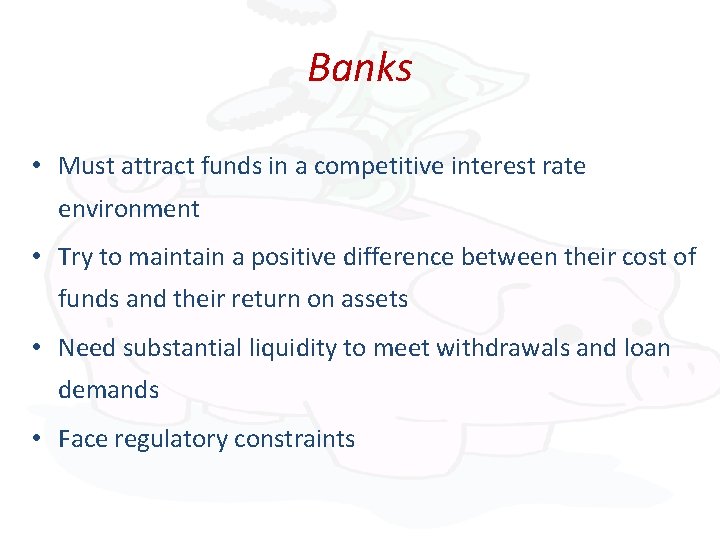 Banks • Must attract funds in a competitive interest rate environment • Try to