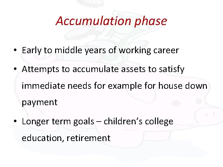 Accumulation phase • Early to middle years of working career • Attempts to accumulate