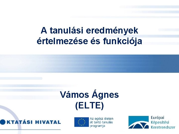 A tanulási eredmények értelmezése és funkciója Vámos Ágnes (ELTE). 