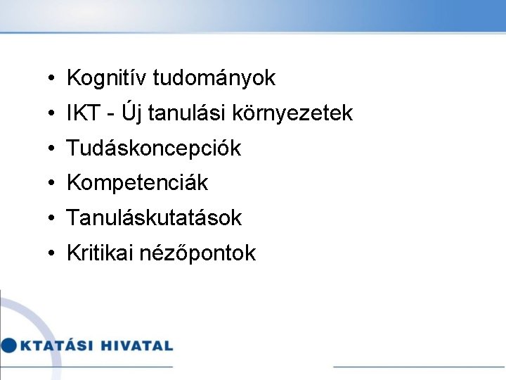  • Kognitív tudományok • IKT - Új tanulási környezetek • Tudáskoncepciók • Kompetenciák