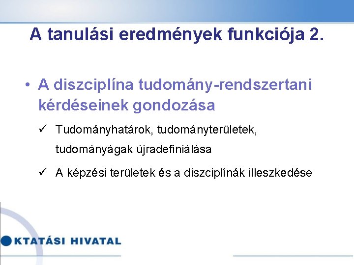 A tanulási eredmények funkciója 2. • A diszciplína tudomány-rendszertani kérdéseinek gondozása ü Tudományhatárok, tudományterületek,