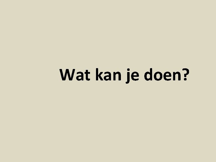 Wat kan je doen? 