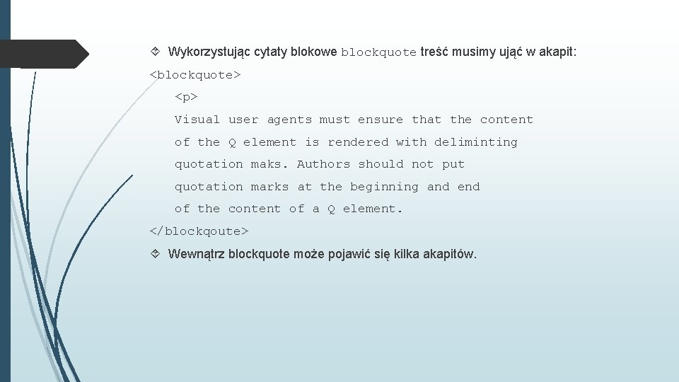  Wykorzystując cytaty blokowe blockquote treść musimy ująć w akapit: <blockquote> <p> Visual user