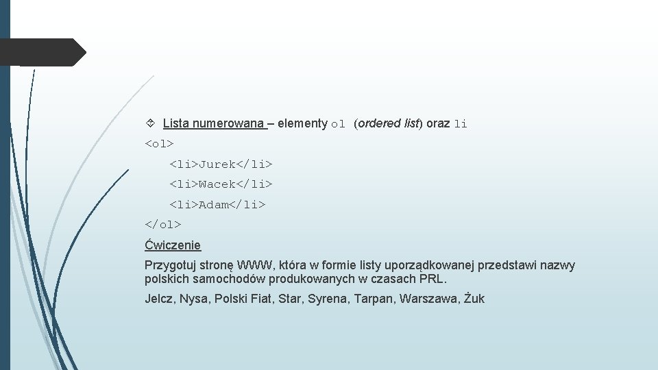  Lista numerowana – elementy ol (ordered list) oraz li <ol> <li>Jurek</li> <li>Wacek</li> <li>Adam</li>