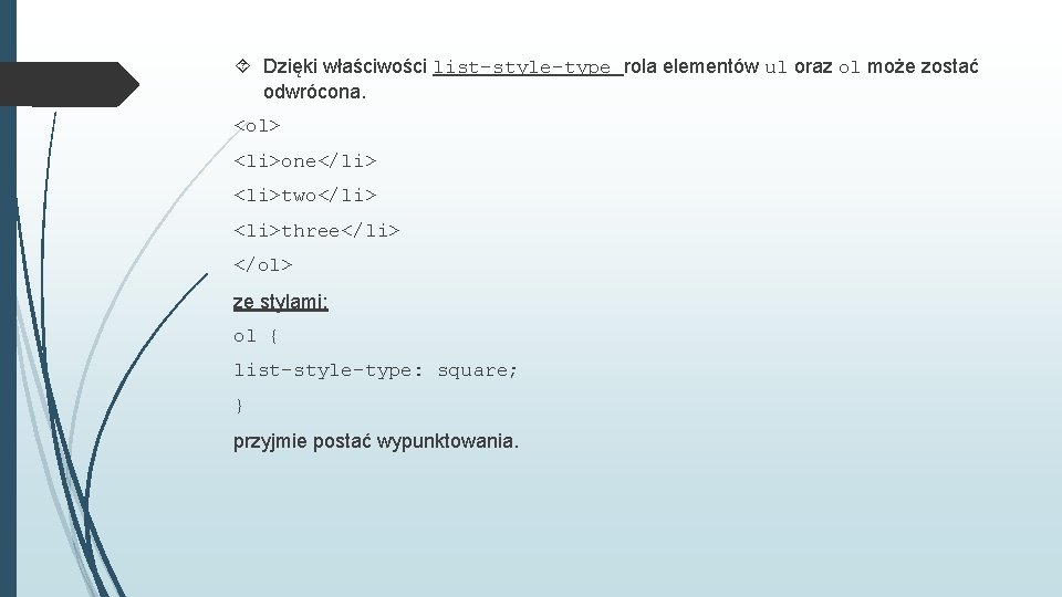  Dzięki właściwości list-style-type rola elementów ul oraz ol może zostać odwrócona. <ol> <li>one</li>